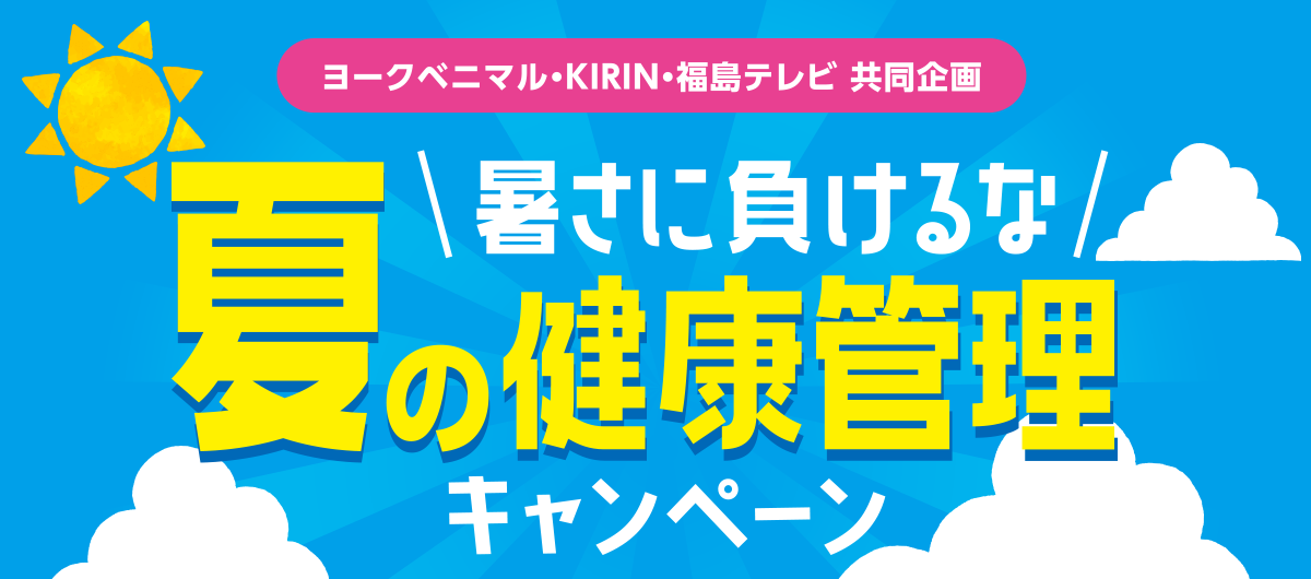 ヨークベニマル・KIRIN・福島テレビ 共同企画「暑さに負けるな夏の健康管理キャンペーン」