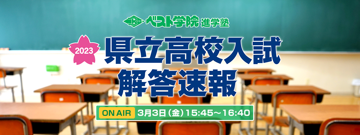 ベスト学院進学塾「2023県立高校入試解答速報」 ONAIR3月3日(金曜日)15時45分から16時40分まで